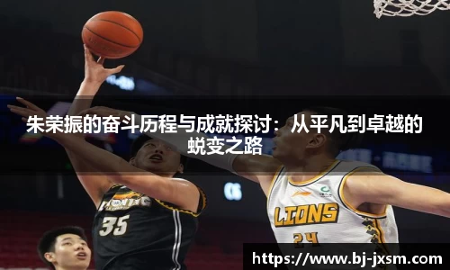 朱荣振的奋斗历程与成就探讨：从平凡到卓越的蜕变之路